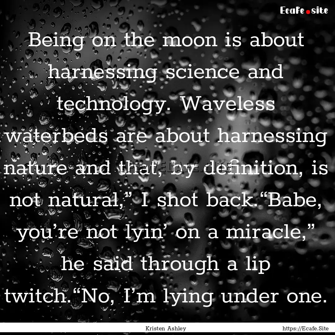 Being on the moon is about harnessing science.... : Quote by Kristen Ashley