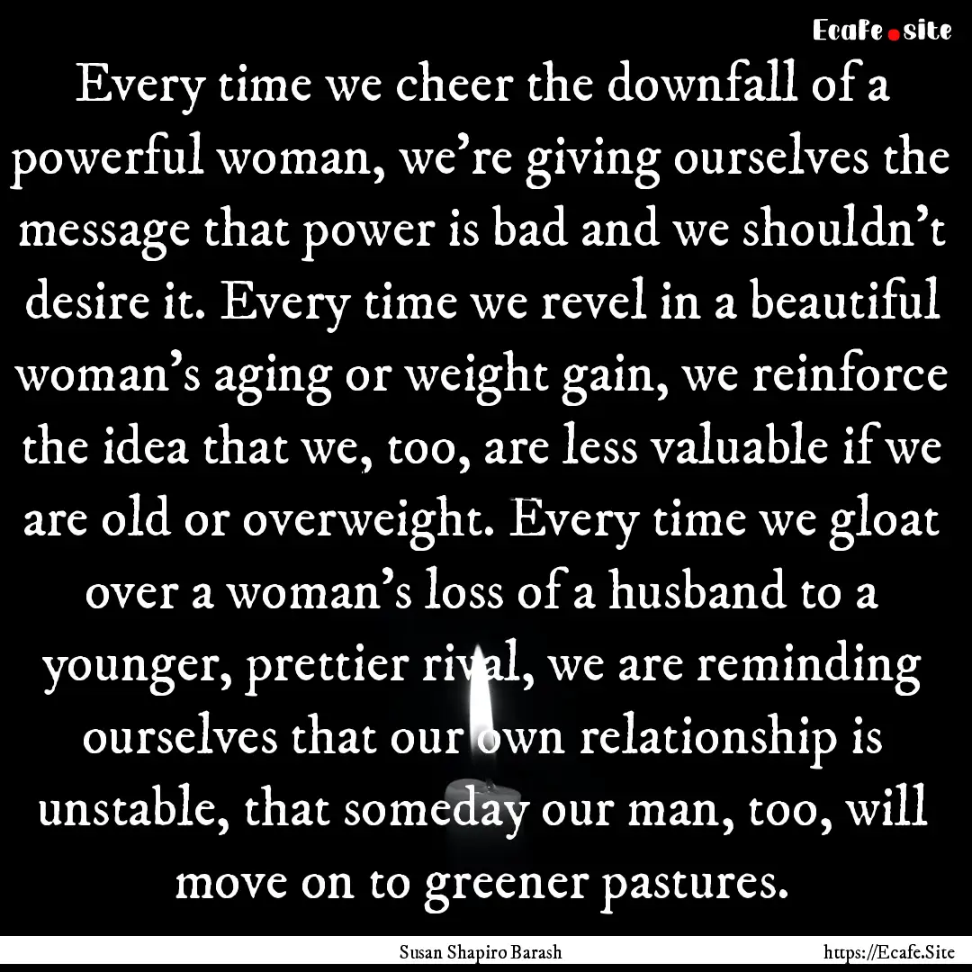 Every time we cheer the downfall of a powerful.... : Quote by Susan Shapiro Barash