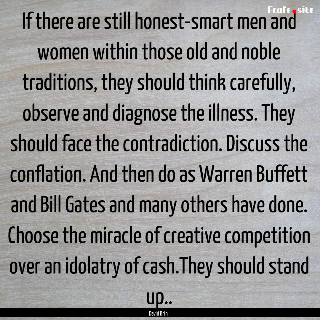 If there are still honest-smart men and women.... : Quote by David Brin