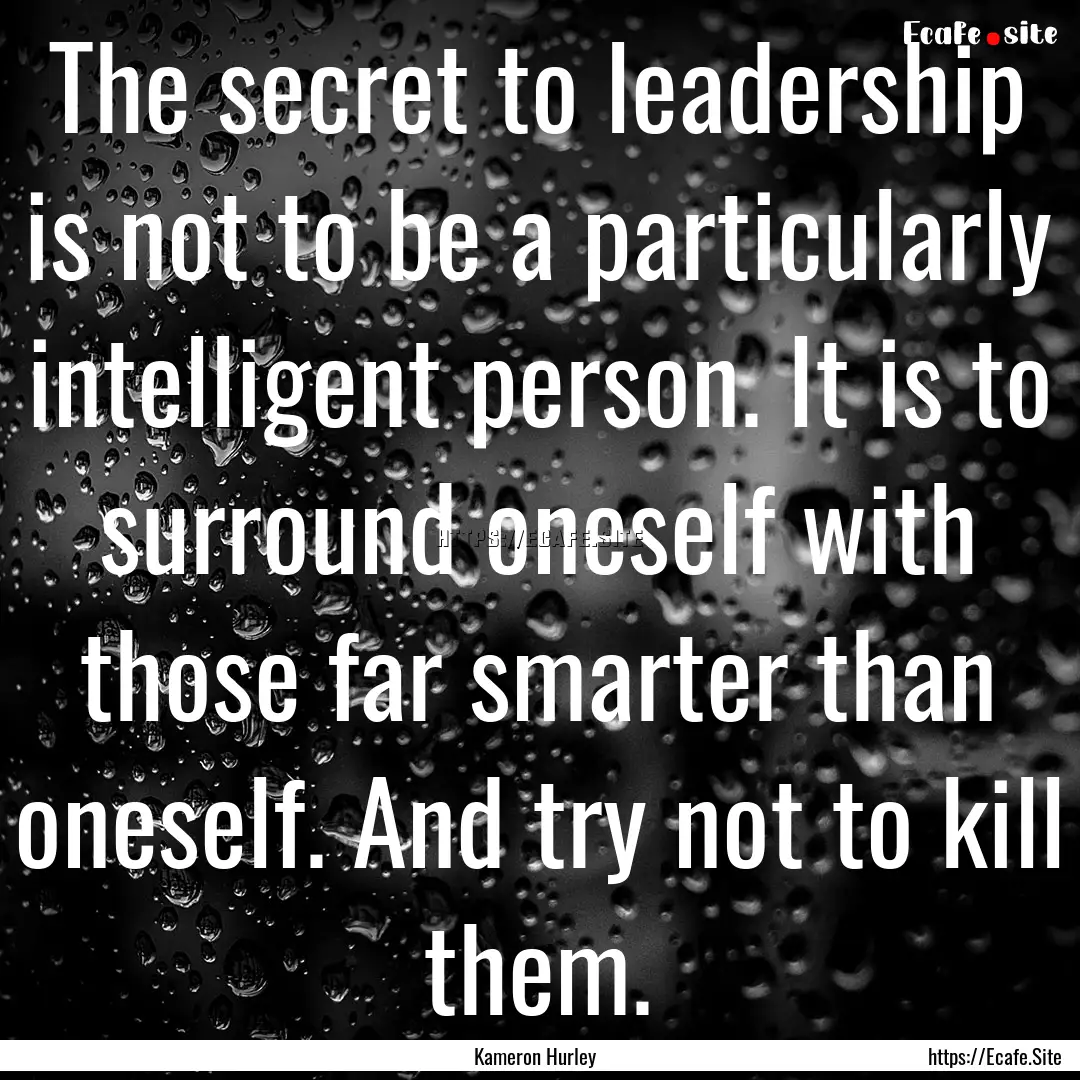 The secret to leadership is not to be a particularly.... : Quote by Kameron Hurley