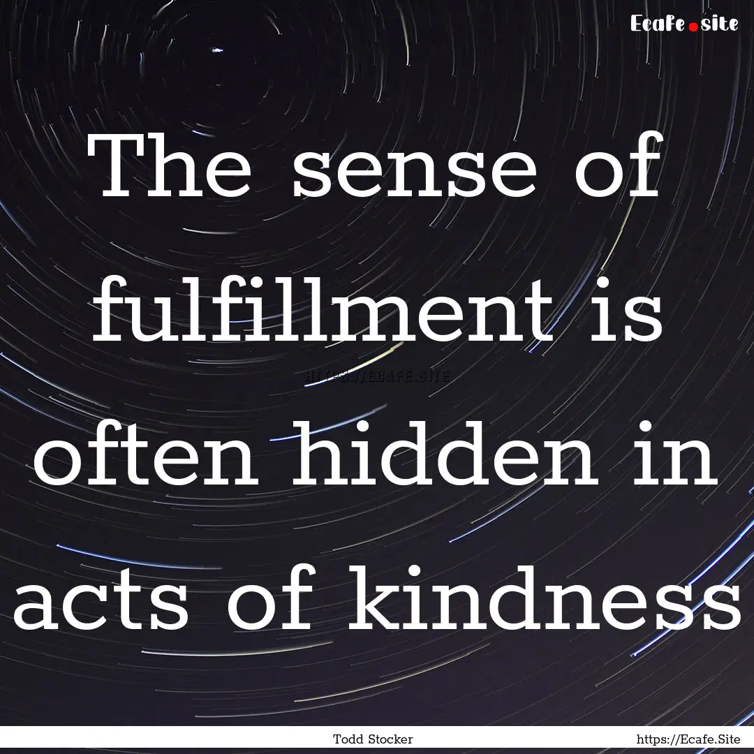 The sense of fulfillment is often hidden.... : Quote by Todd Stocker