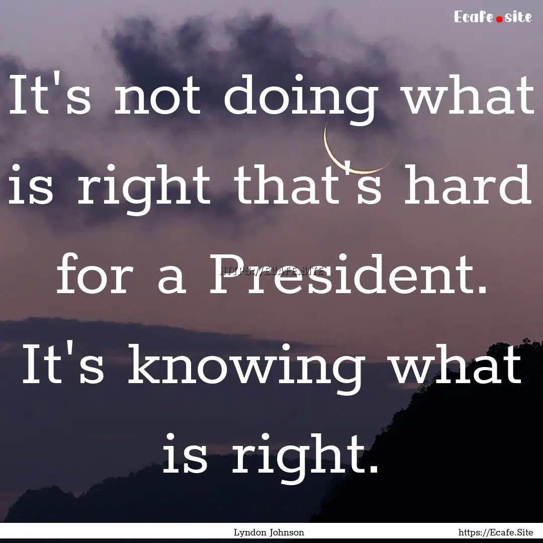 It's not doing what is right that's hard.... : Quote by Lyndon Johnson