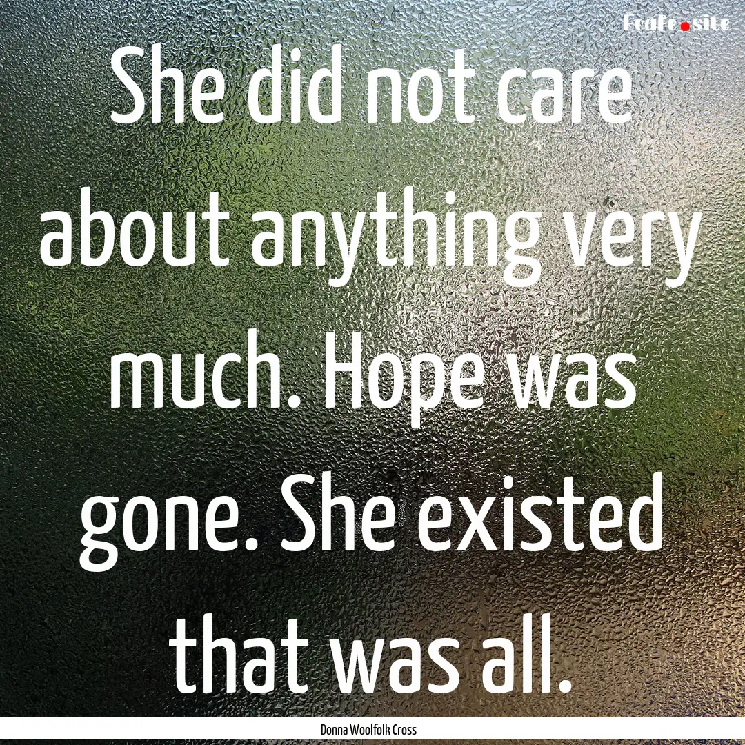 She did not care about anything very much..... : Quote by Donna Woolfolk Cross