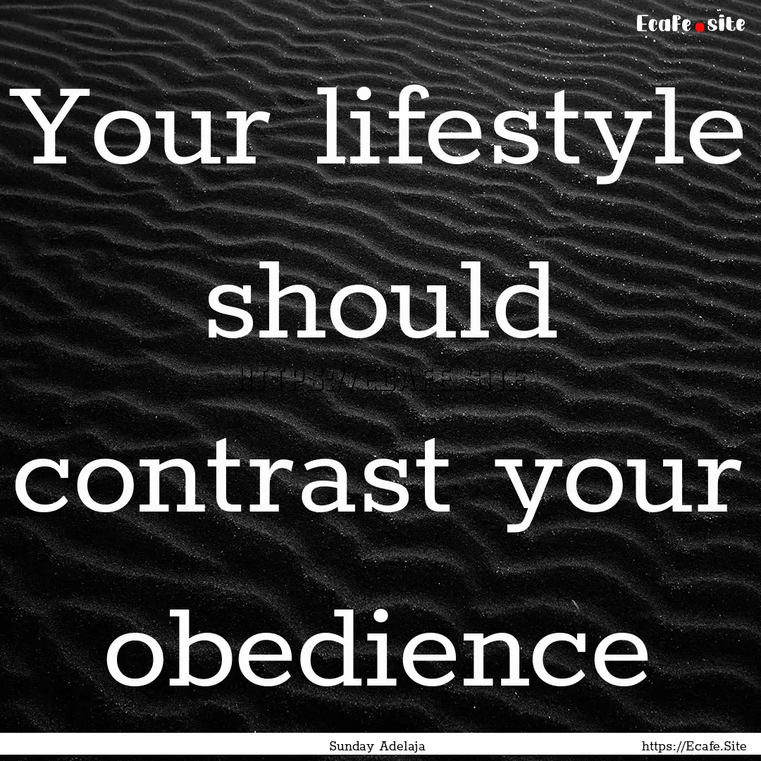 Your lifestyle should contrast your obedience.... : Quote by Sunday Adelaja