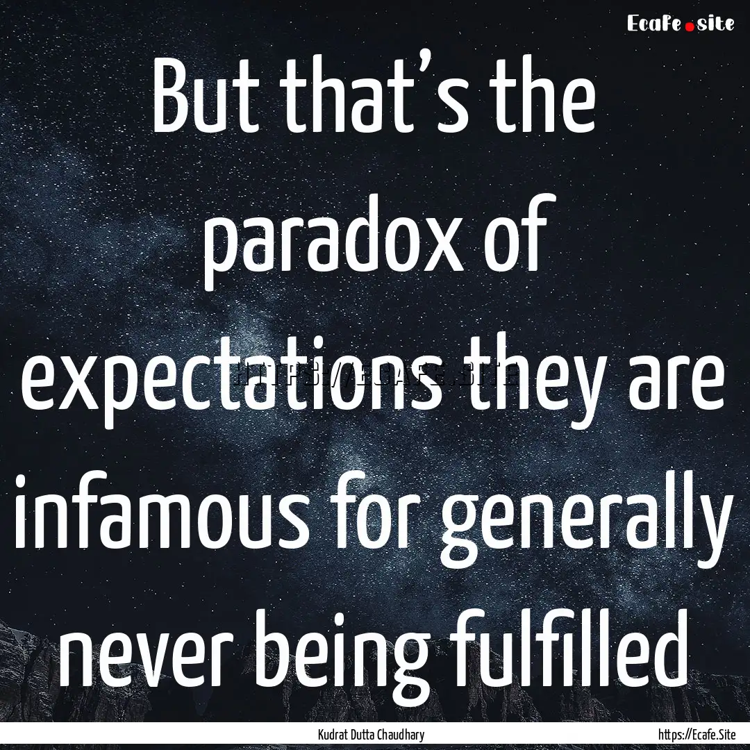 But that’s the paradox of expectations.... : Quote by Kudrat Dutta Chaudhary