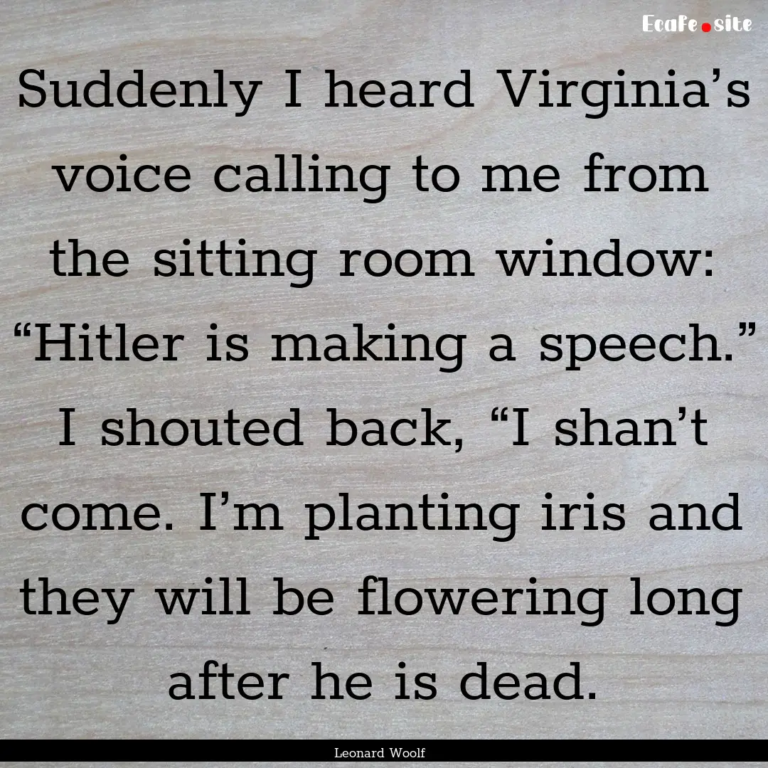 Suddenly I heard Virginia’s voice calling.... : Quote by Leonard Woolf