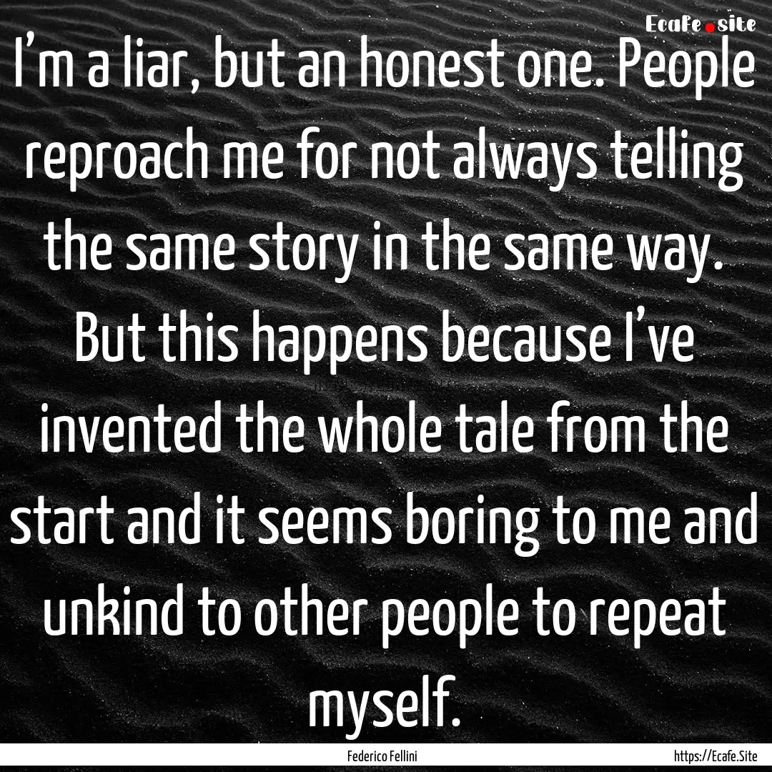 I’m a liar, but an honest one. People reproach.... : Quote by Federico Fellini