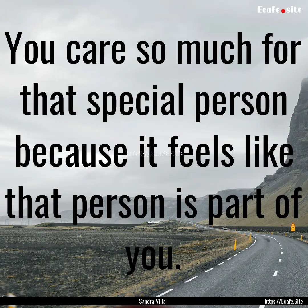 You care so much for that special person.... : Quote by Sandra Villa