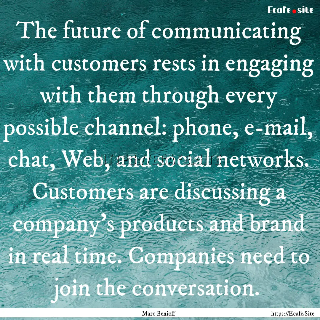 The future of communicating with customers.... : Quote by Marc Benioff