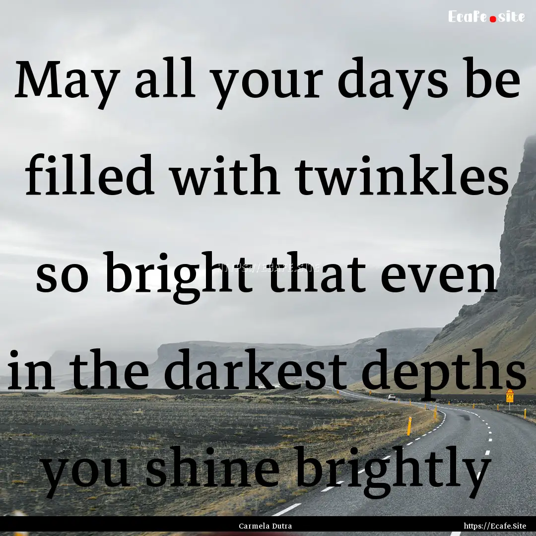 May all your days be filled with twinkles.... : Quote by Carmela Dutra