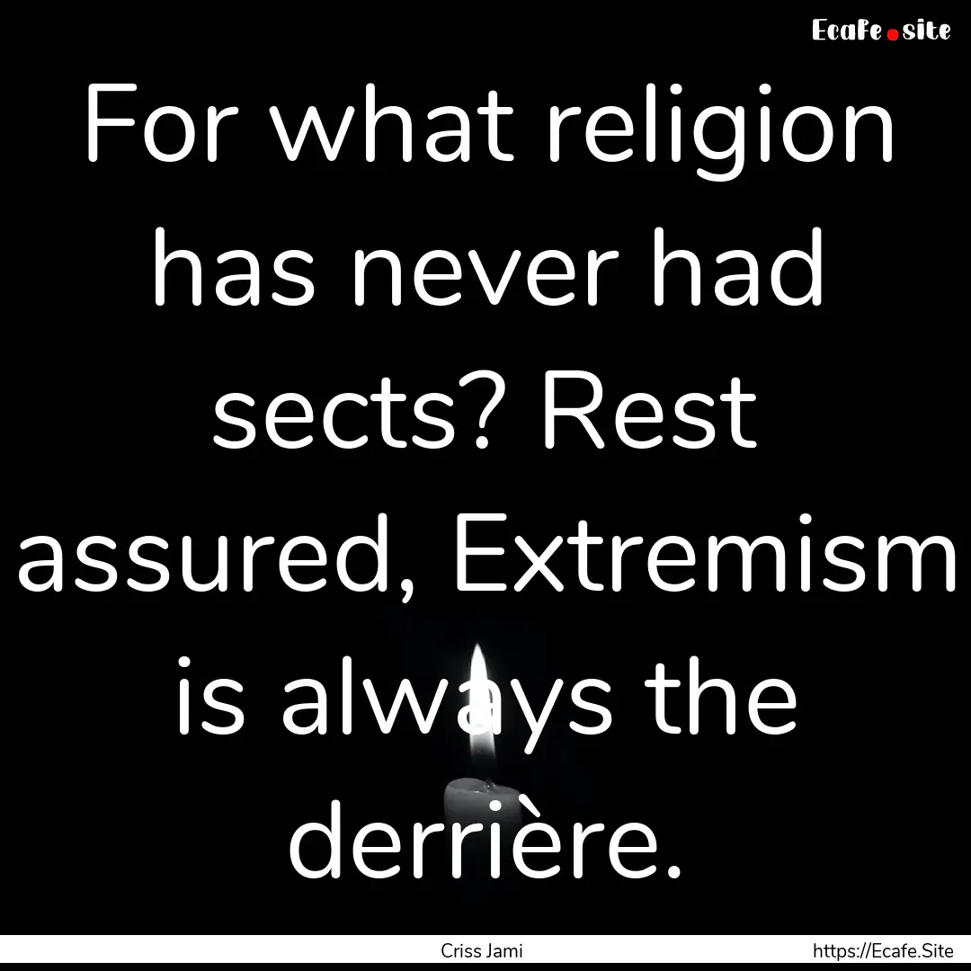 For what religion has never had sects? Rest.... : Quote by Criss Jami