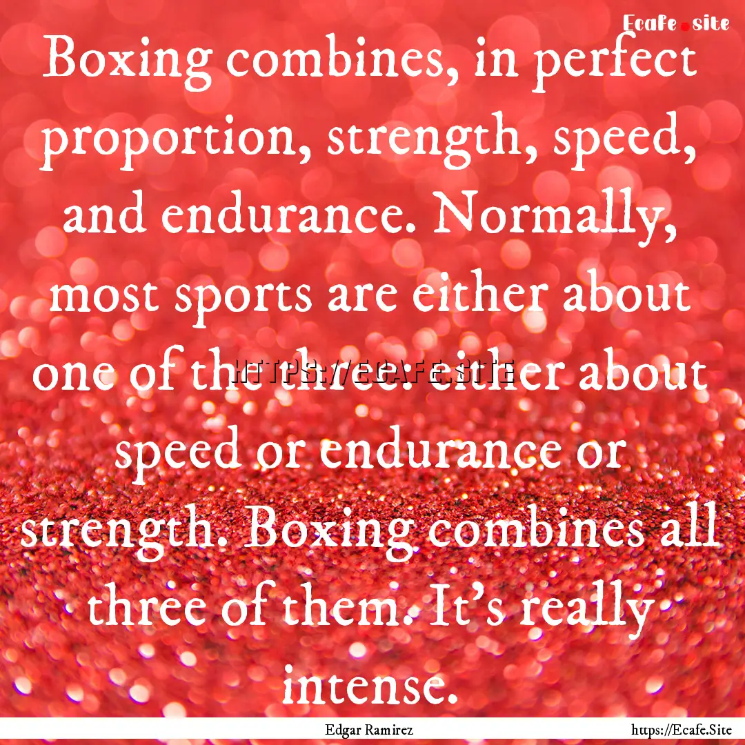 Boxing combines, in perfect proportion, strength,.... : Quote by Edgar Ramirez