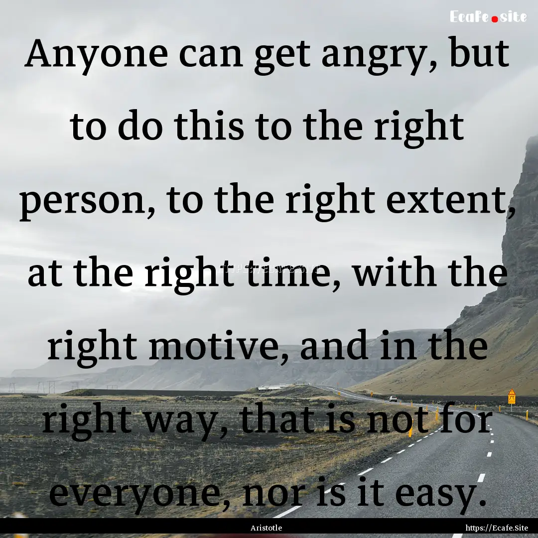 Anyone can get angry, but to do this to the.... : Quote by Aristotle