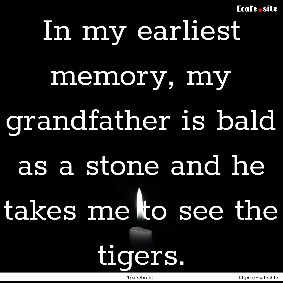 In my earliest memory, my grandfather is.... : Quote by Téa Obreht