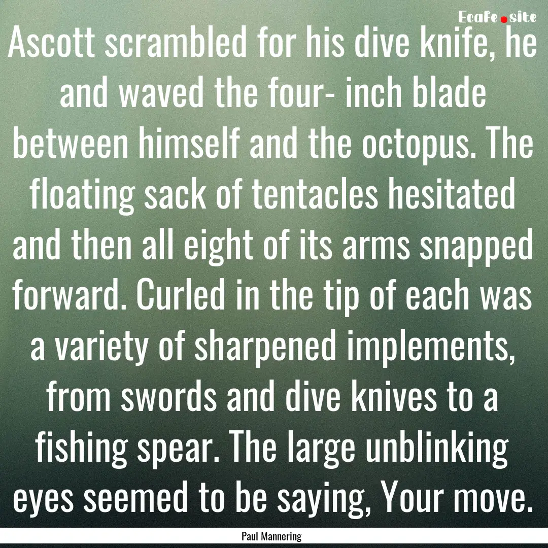 Ascott scrambled for his dive knife, he and.... : Quote by Paul Mannering