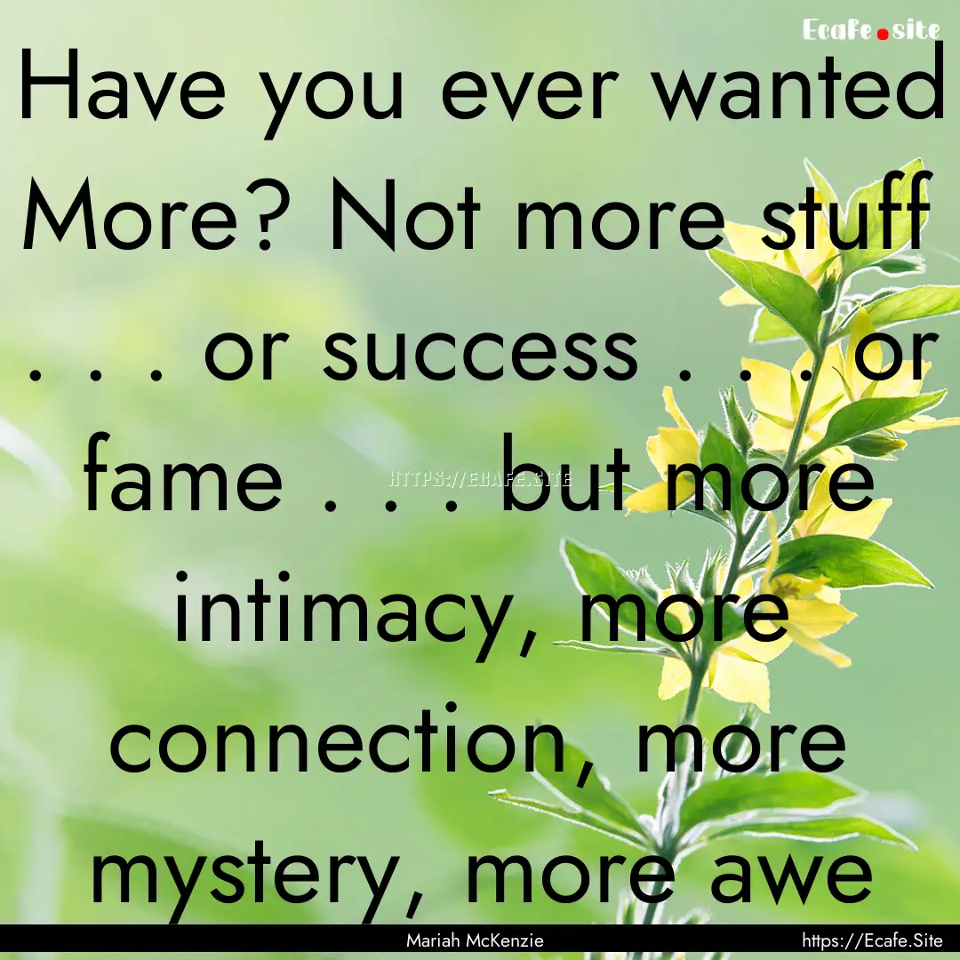 Have you ever wanted More? Not more stuff.... : Quote by Mariah McKenzie