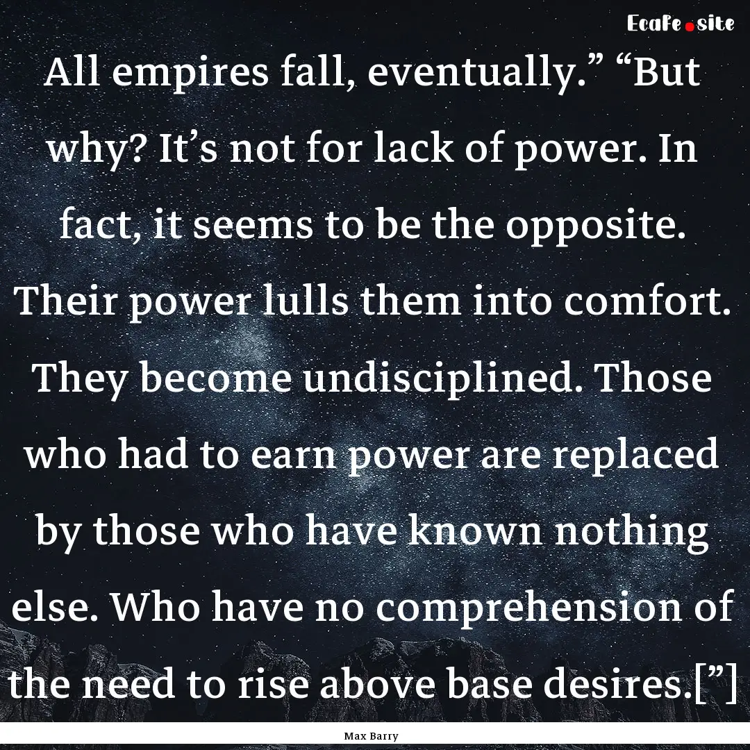 All empires fall, eventually.” “But why?.... : Quote by Max Barry