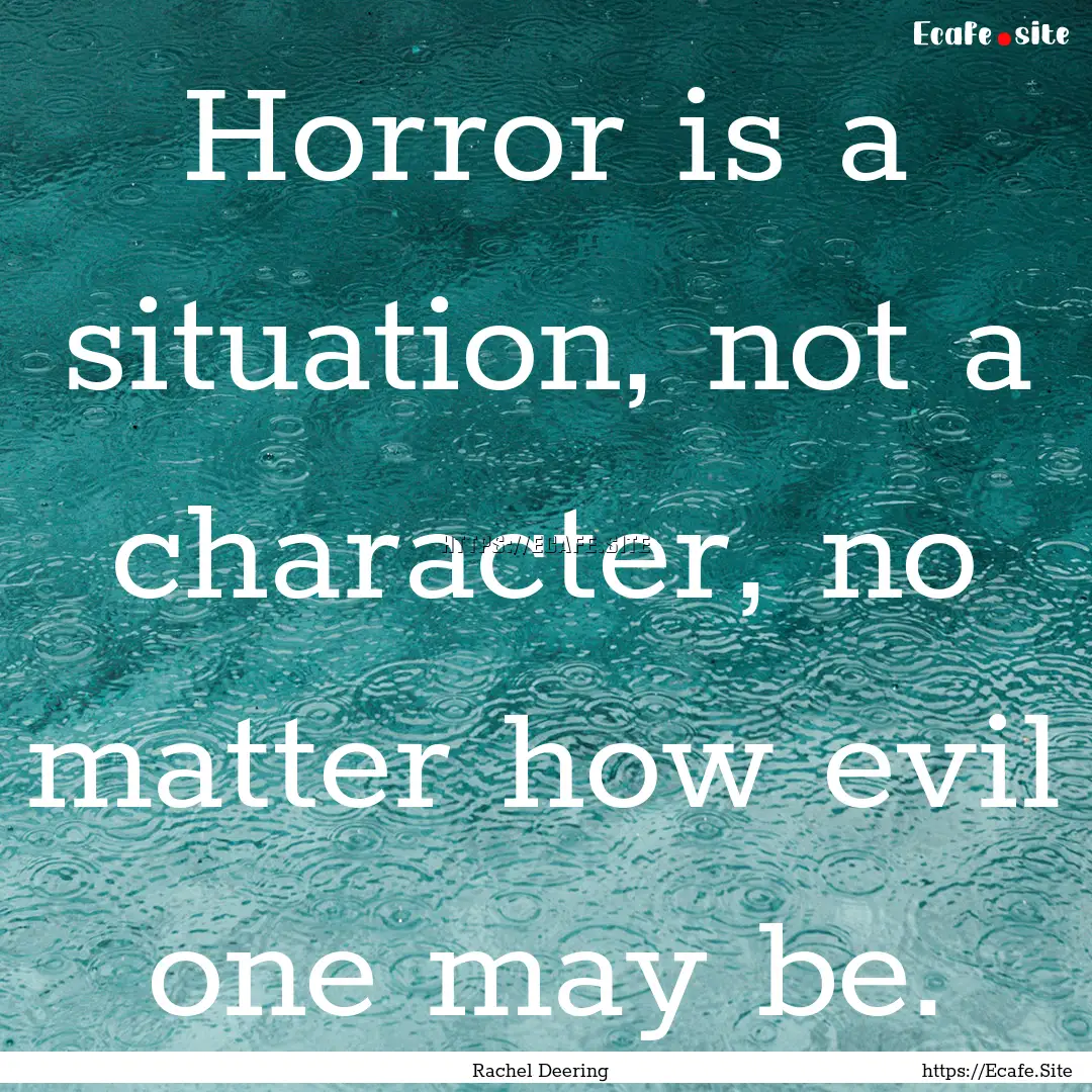 Horror is a situation, not a character, no.... : Quote by Rachel Deering