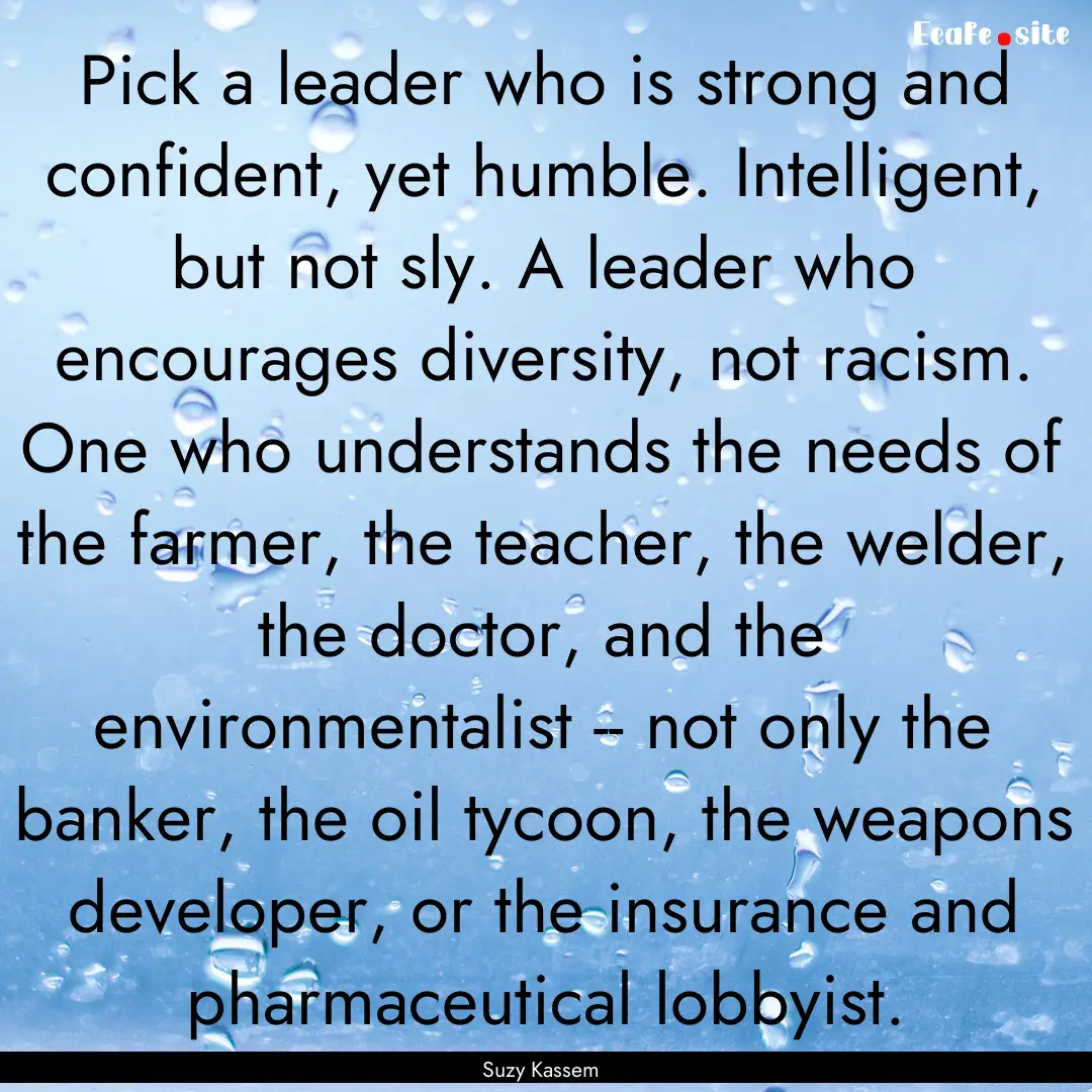 Pick a leader who is strong and confident,.... : Quote by Suzy Kassem