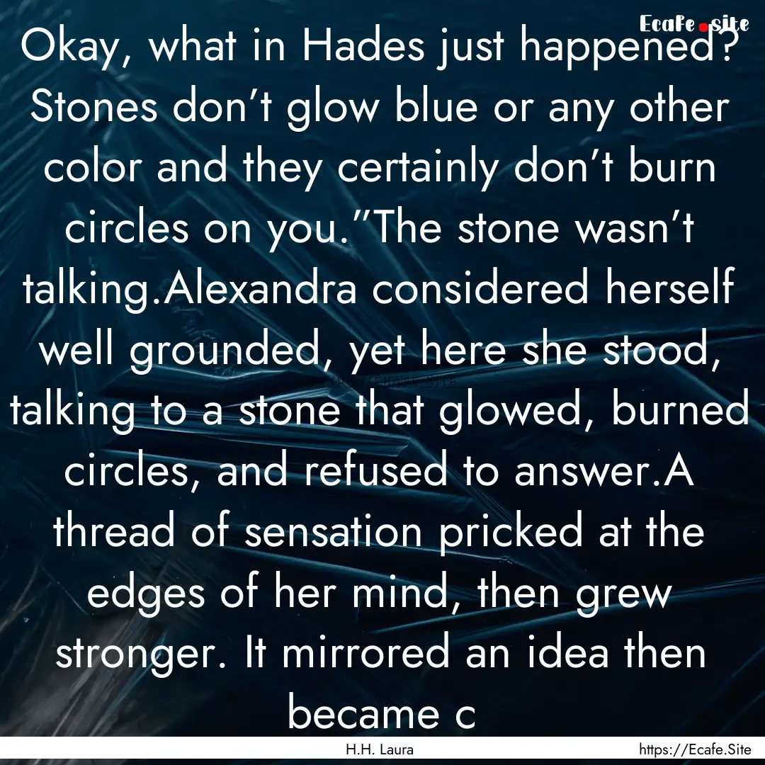 Okay, what in Hades just happened? Stones.... : Quote by H.H. Laura