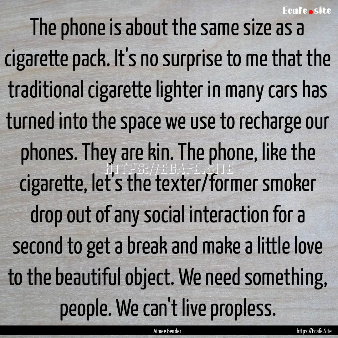 The phone is about the same size as a cigarette.... : Quote by Aimee Bender