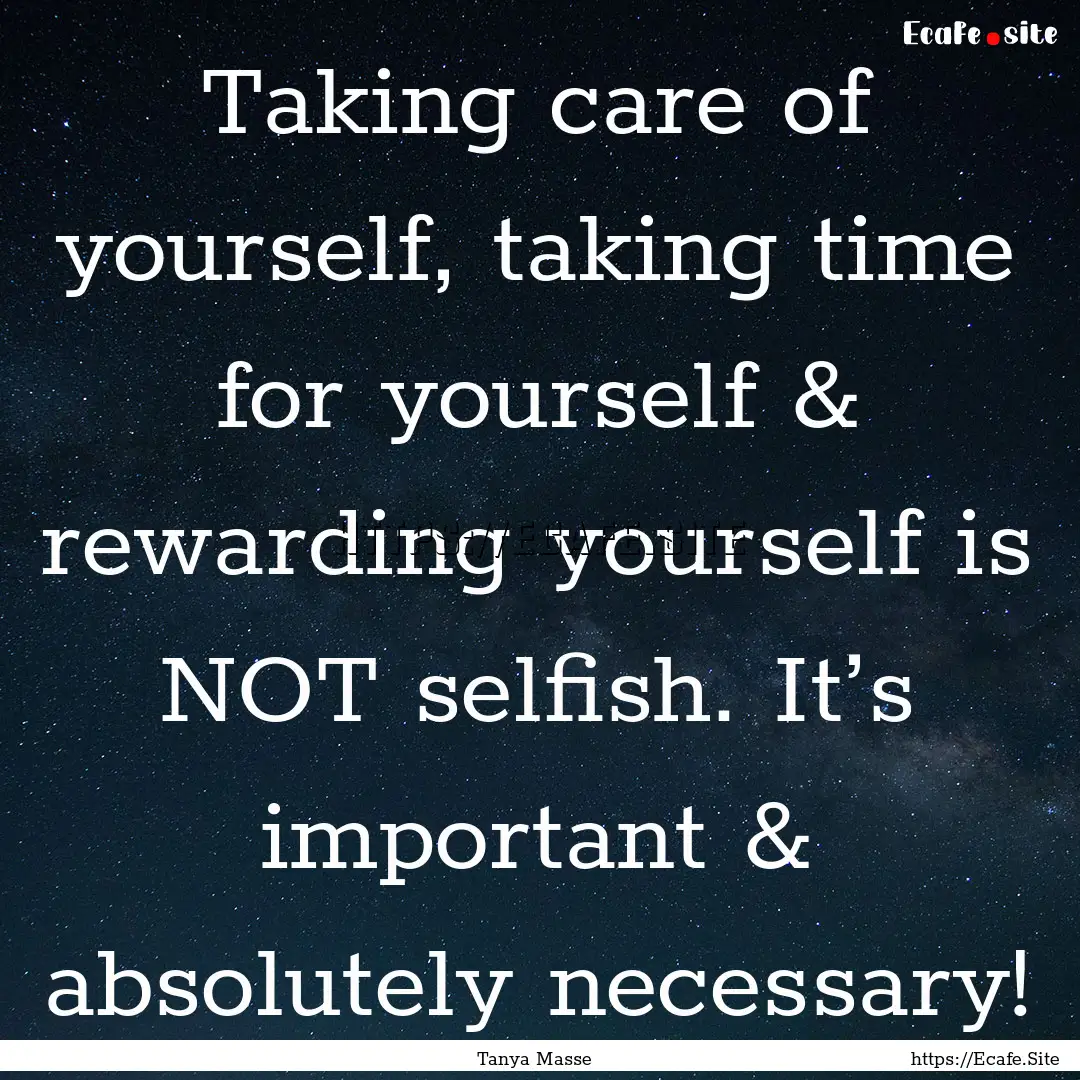 Taking care of yourself, taking time for.... : Quote by Tanya Masse