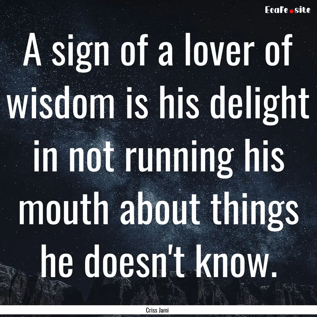 A sign of a lover of wisdom is his delight.... : Quote by Criss Jami