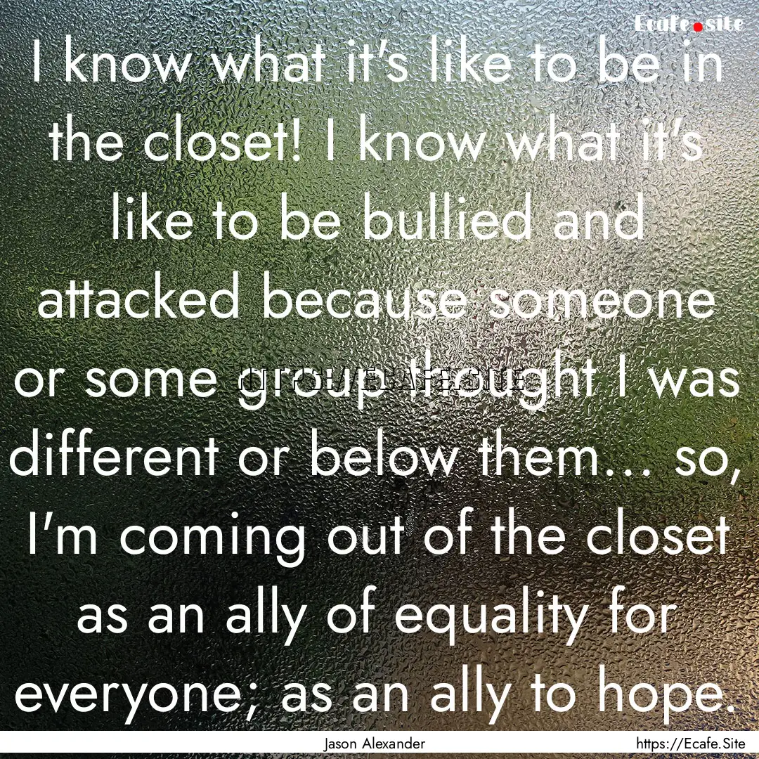 I know what it's like to be in the closet!.... : Quote by Jason Alexander