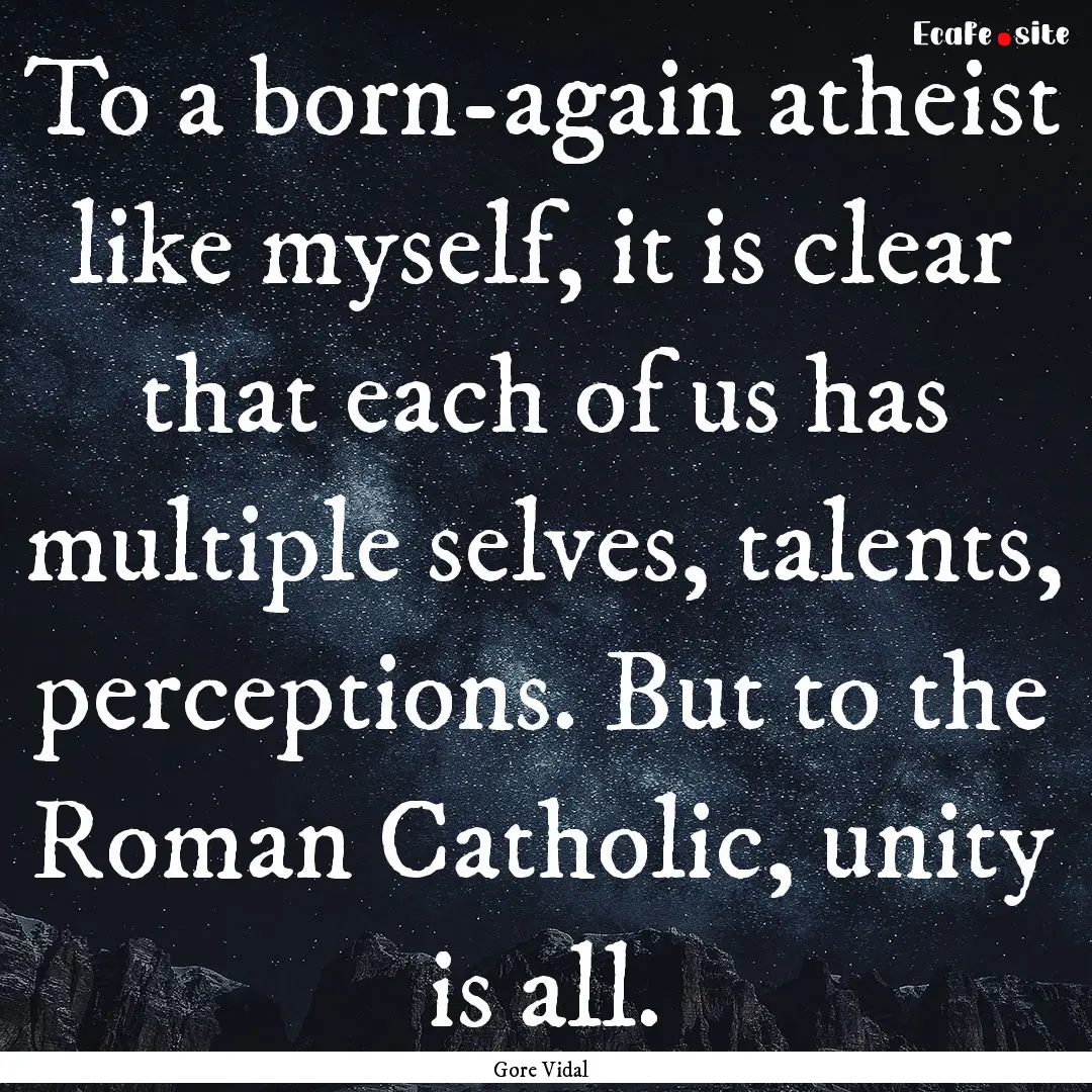 To a born-again atheist like myself, it is.... : Quote by Gore Vidal