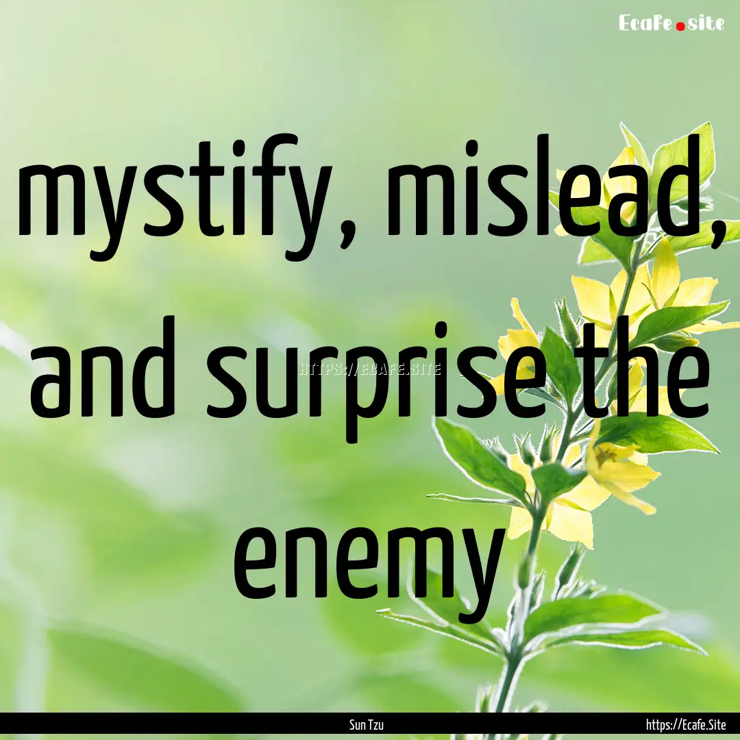 mystify, mislead, and surprise the enemy : Quote by Sun Tzu