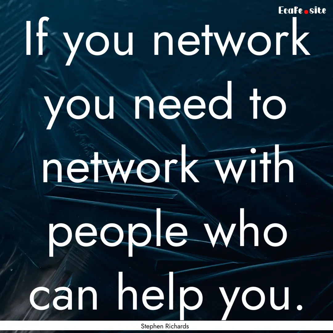 If you network you need to network with people.... : Quote by Stephen Richards