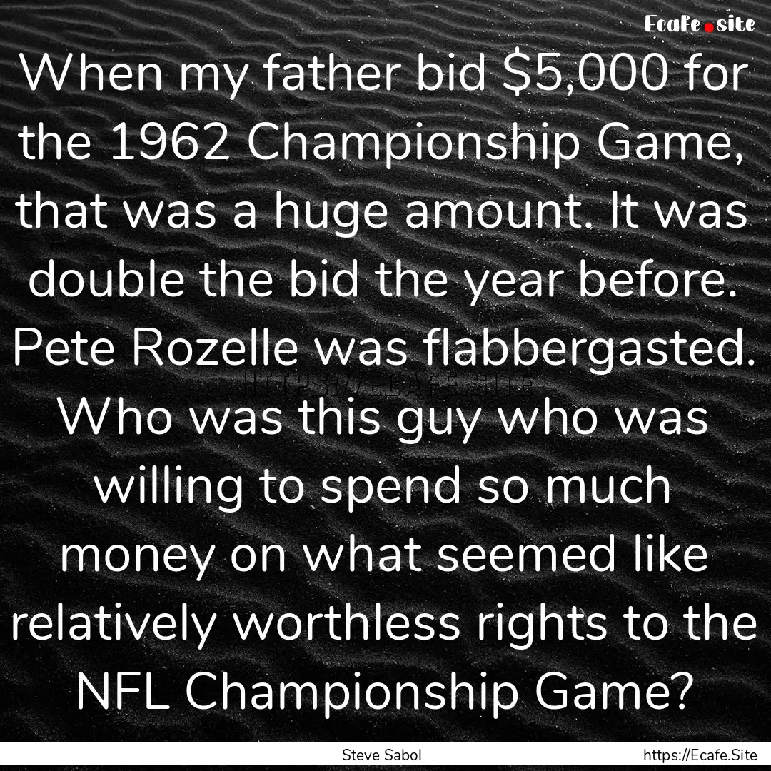 When my father bid $5,000 for the 1962 Championship.... : Quote by Steve Sabol