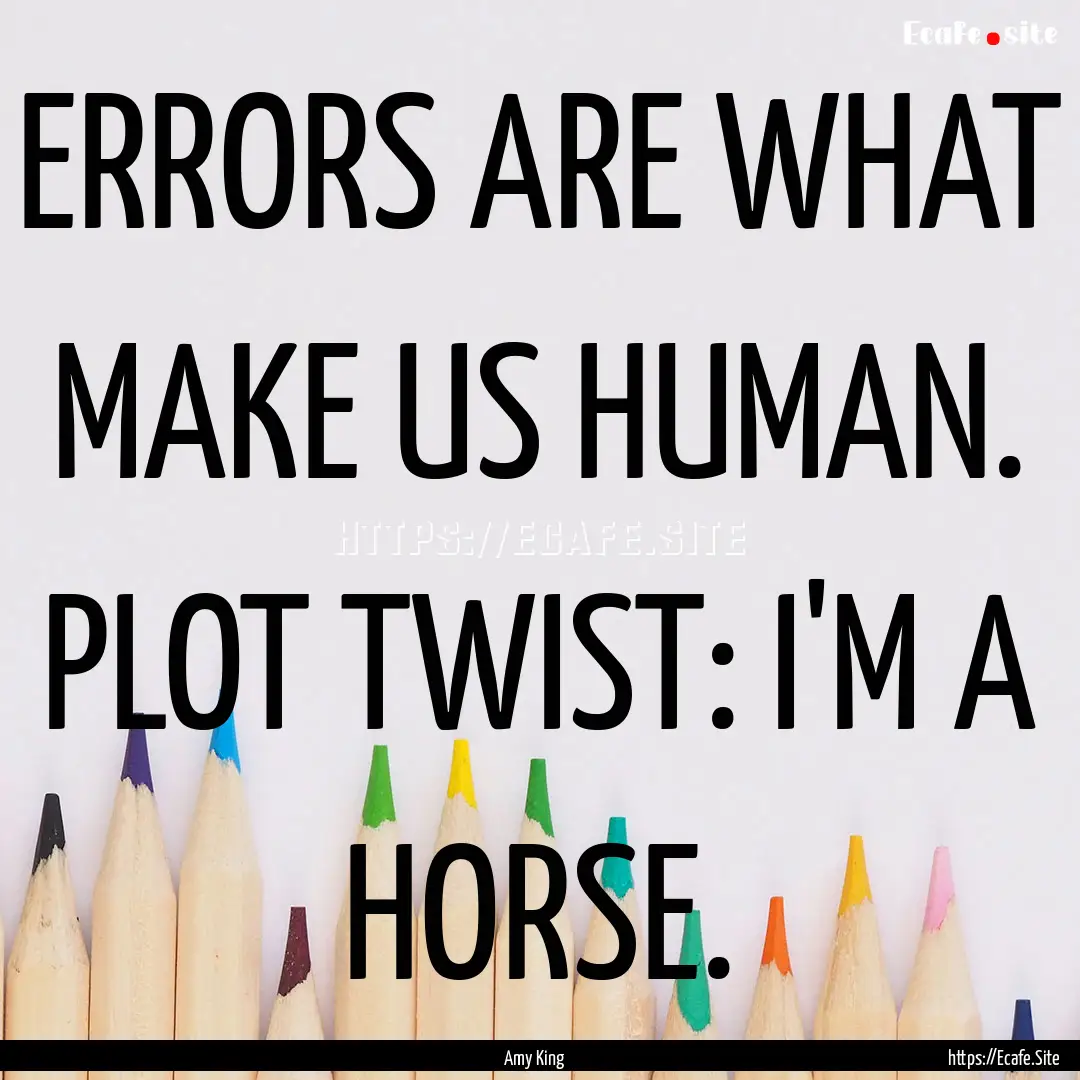 ERRORS ARE WHAT MAKE US HUMAN. PLOT TWIST:.... : Quote by Amy King