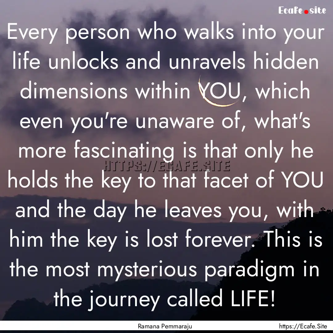 Every person who walks into your life unlocks.... : Quote by Ramana Pemmaraju