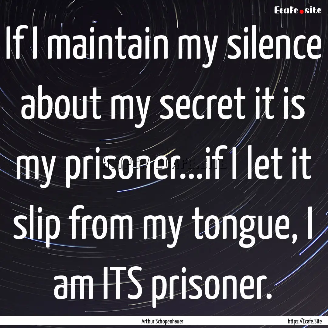 If I maintain my silence about my secret.... : Quote by Arthur Schopenhauer