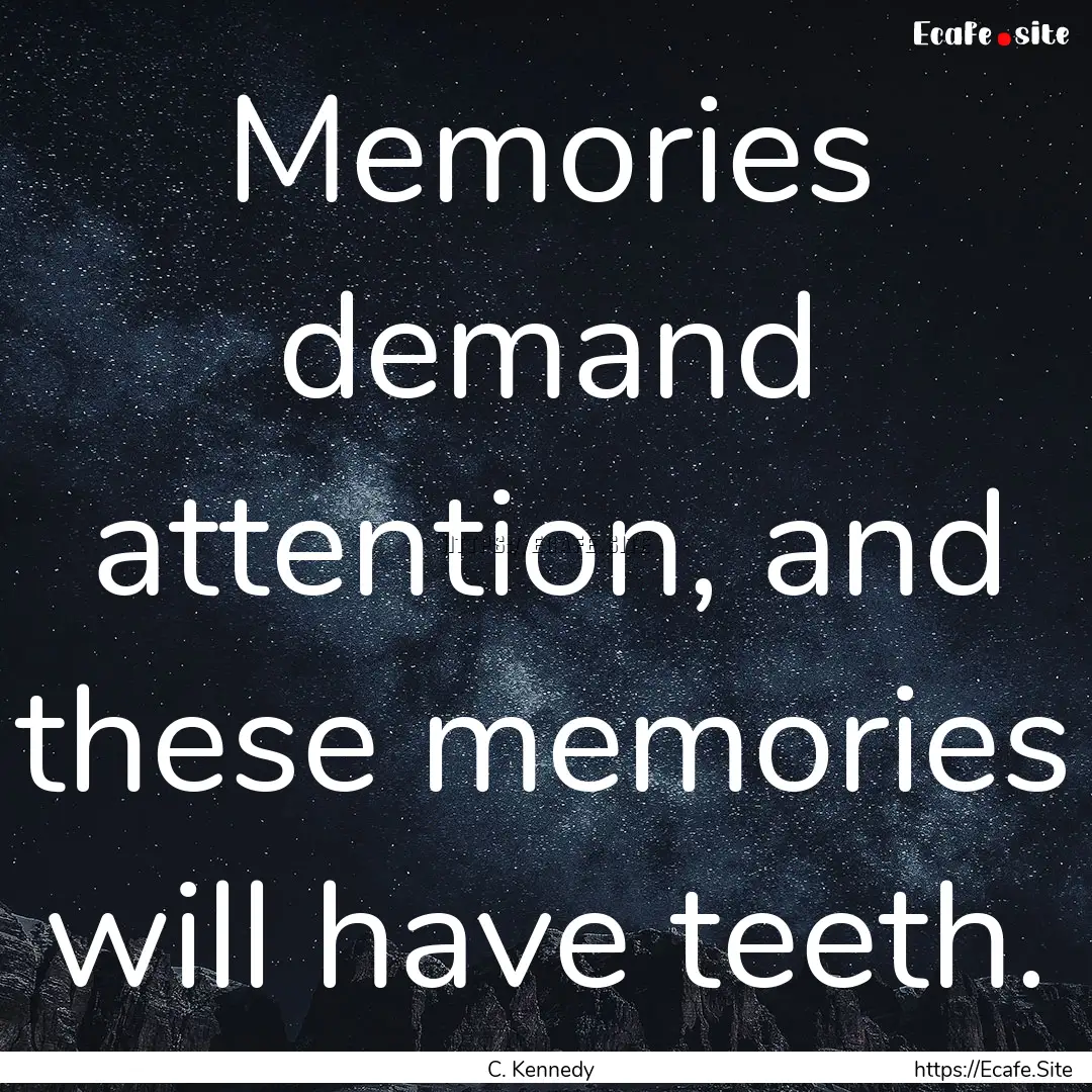 Memories demand attention, and these memories.... : Quote by C. Kennedy