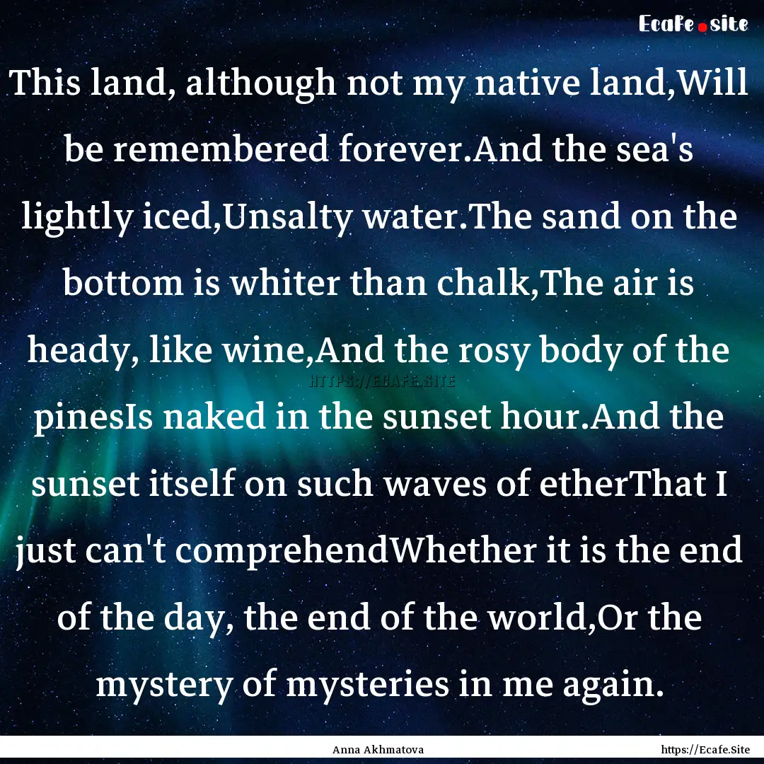 This land, although not my native land,Will.... : Quote by Anna Akhmatova