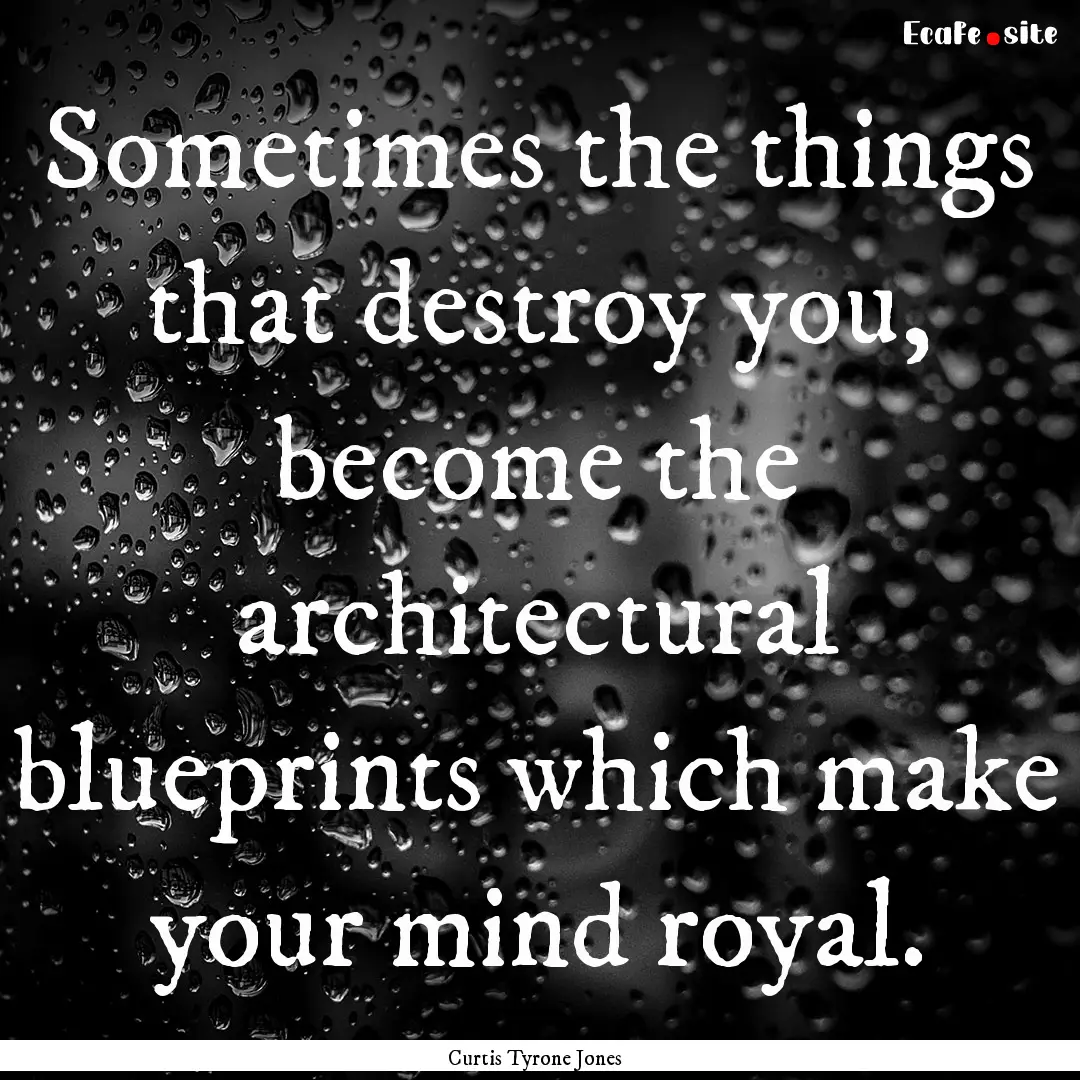 Sometimes the things that destroy you, become.... : Quote by Curtis Tyrone Jones