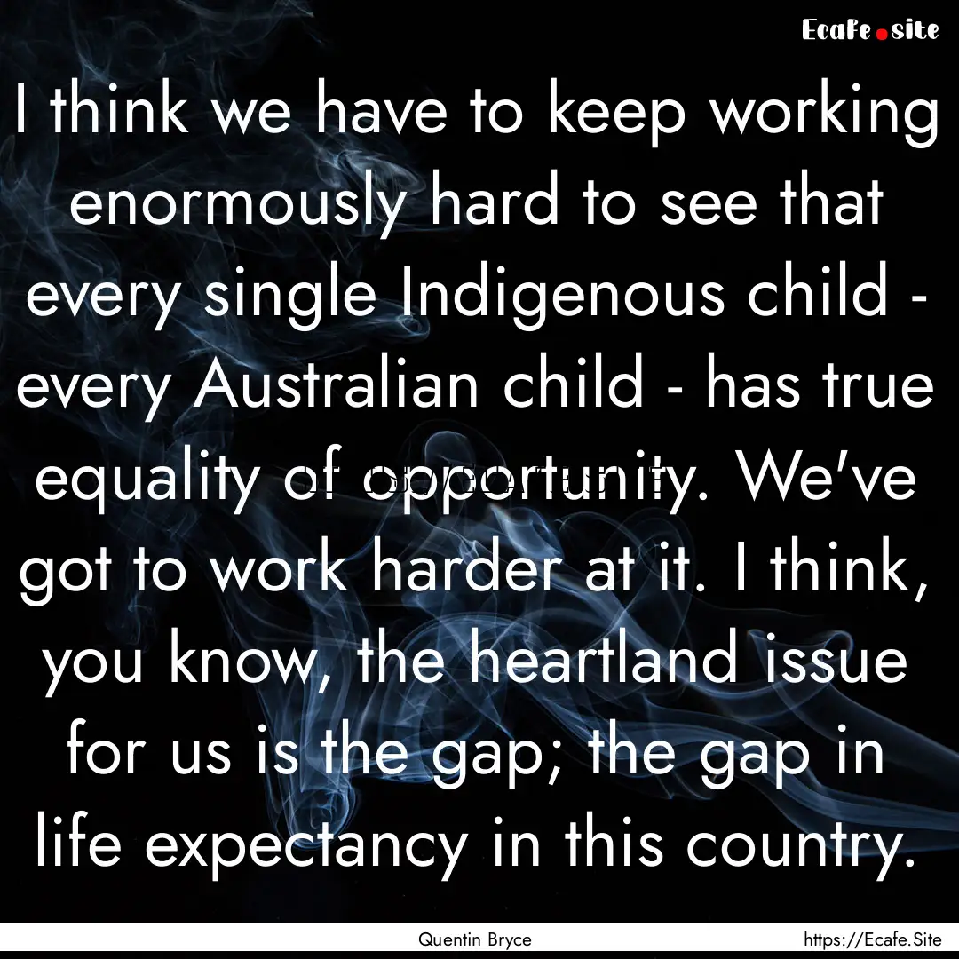 I think we have to keep working enormously.... : Quote by Quentin Bryce