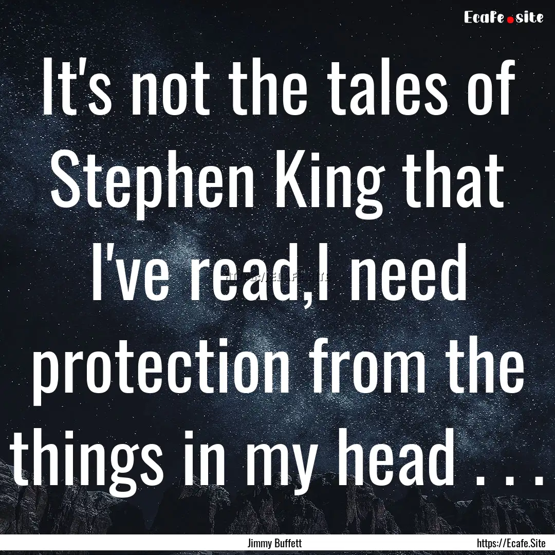 It's not the tales of Stephen King that I've.... : Quote by Jimmy Buffett