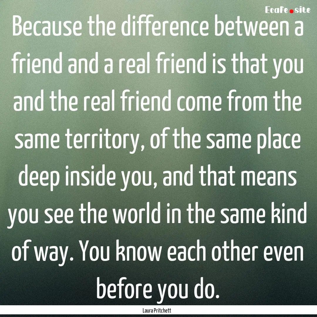 Because the difference between a friend and.... : Quote by Laura Pritchett