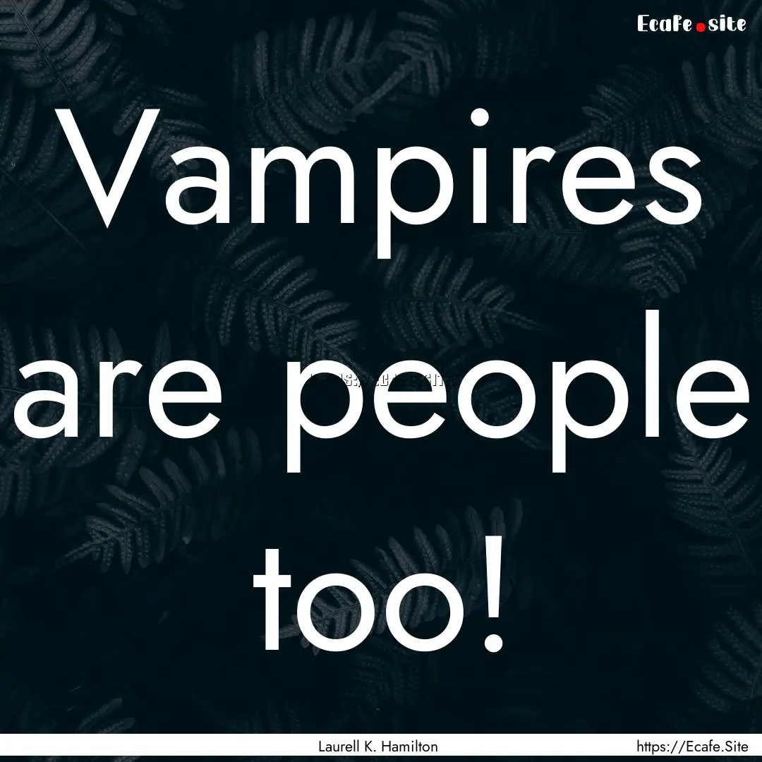 Vampires are people too! : Quote by Laurell K. Hamilton