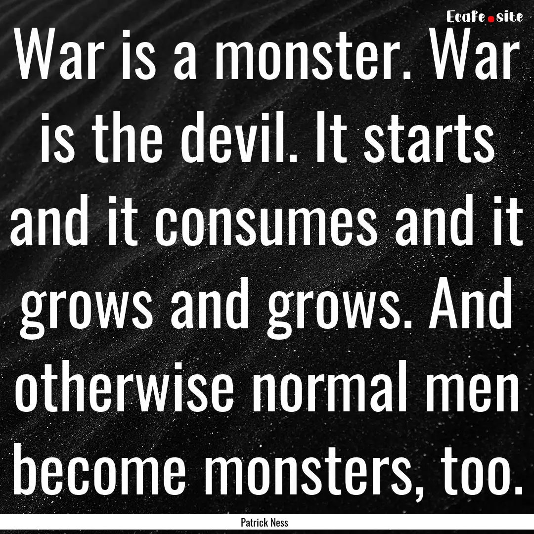 War is a monster. War is the devil. It starts.... : Quote by Patrick Ness