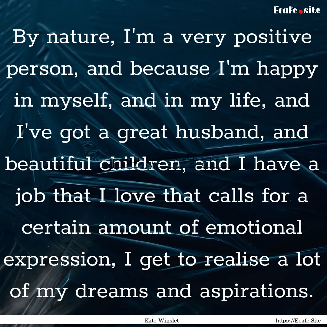 By nature, I'm a very positive person, and.... : Quote by Kate Winslet