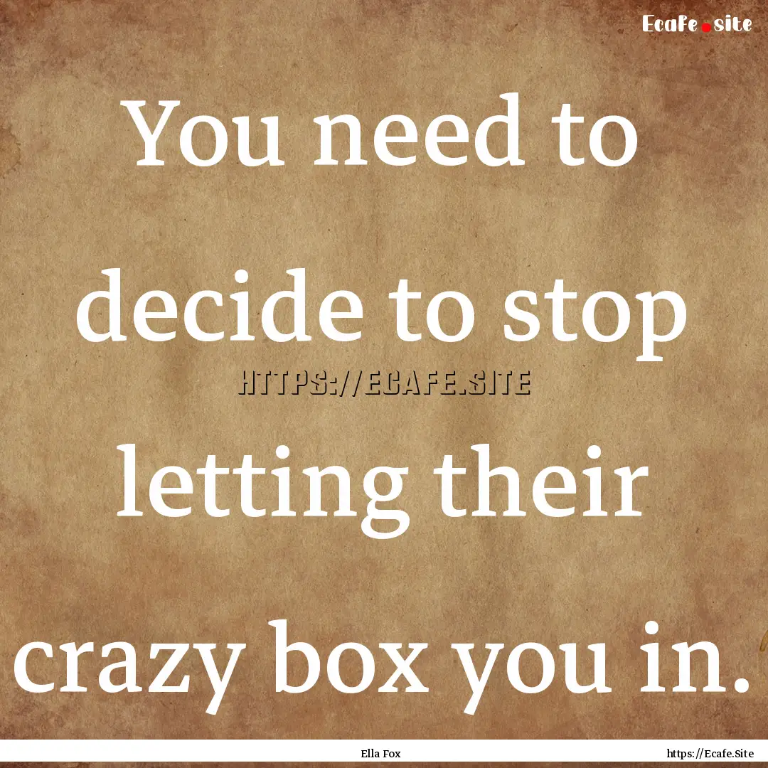 You need to decide to stop letting their.... : Quote by Ella Fox