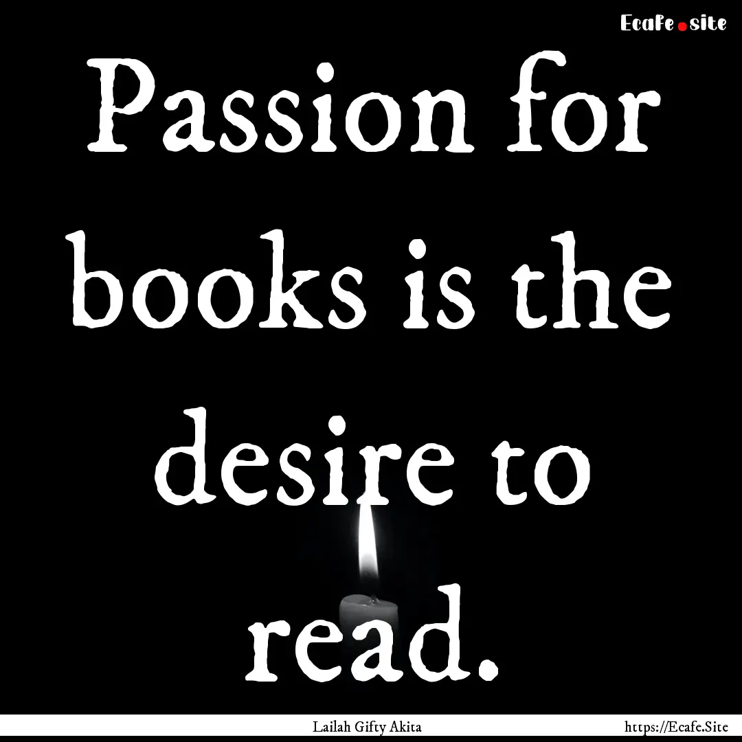 Passion for books is the desire to read. : Quote by Lailah Gifty Akita