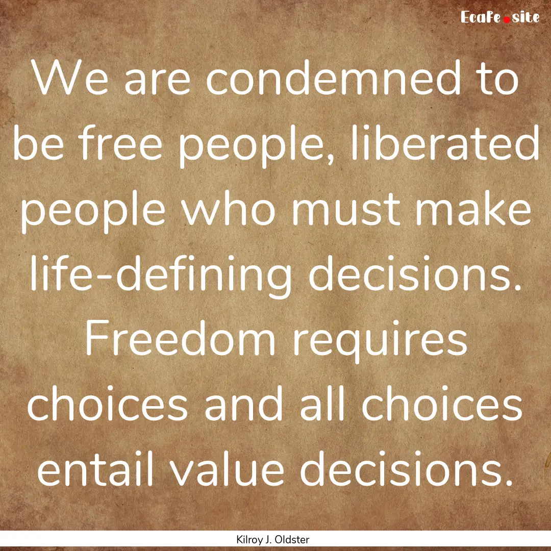 We are condemned to be free people, liberated.... : Quote by Kilroy J. Oldster