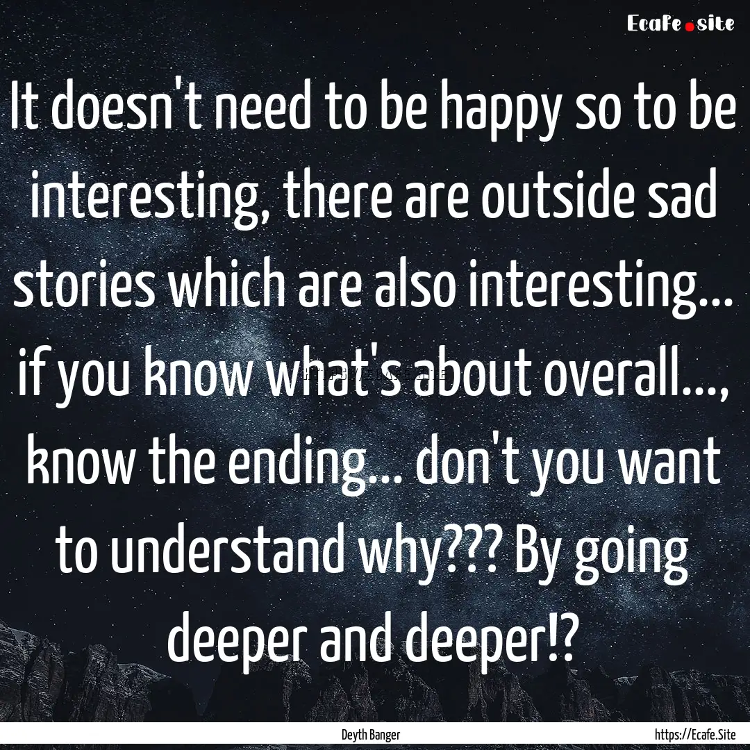 It doesn't need to be happy so to be interesting,.... : Quote by Deyth Banger