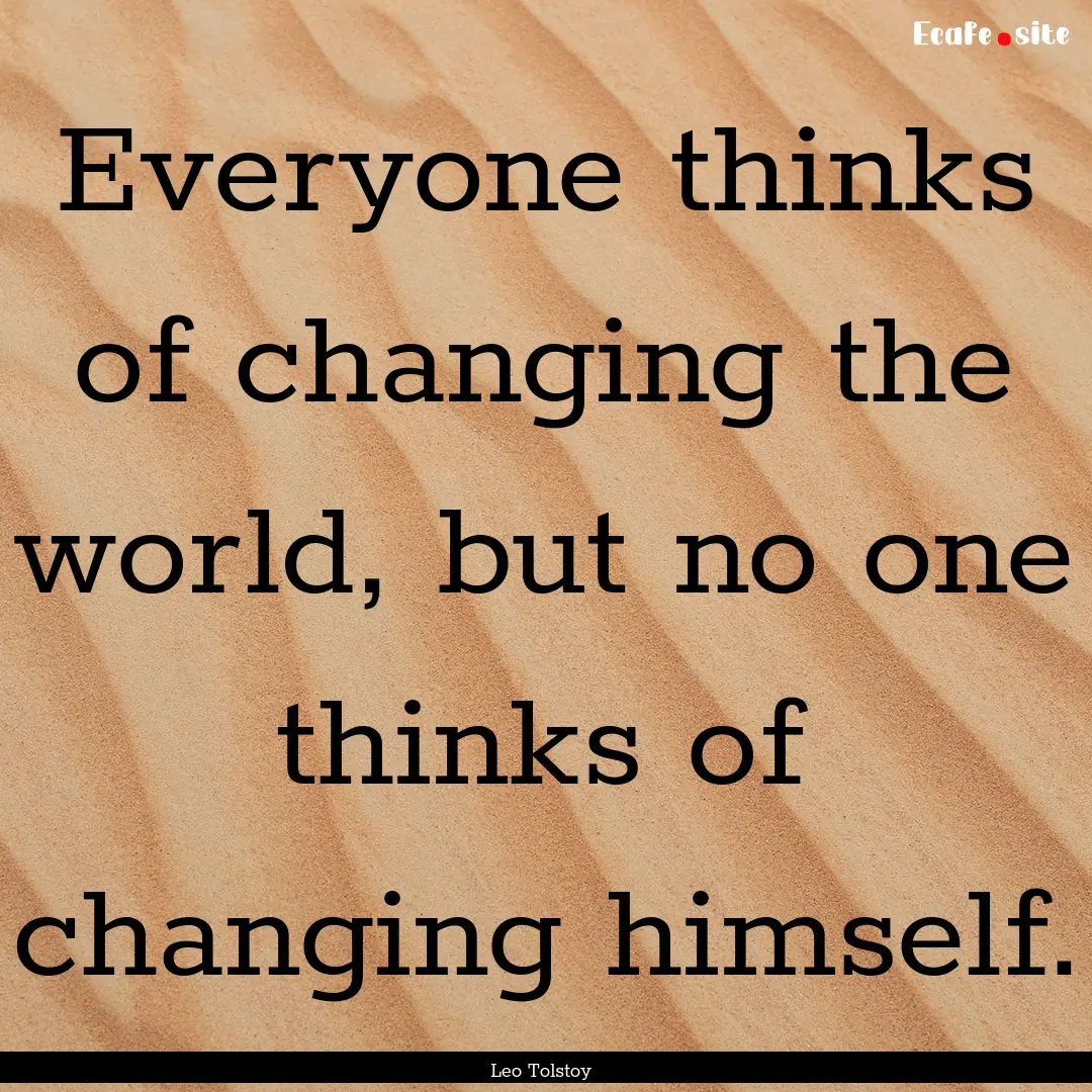 Everyone thinks of changing the world, but.... : Quote by Leo Tolstoy