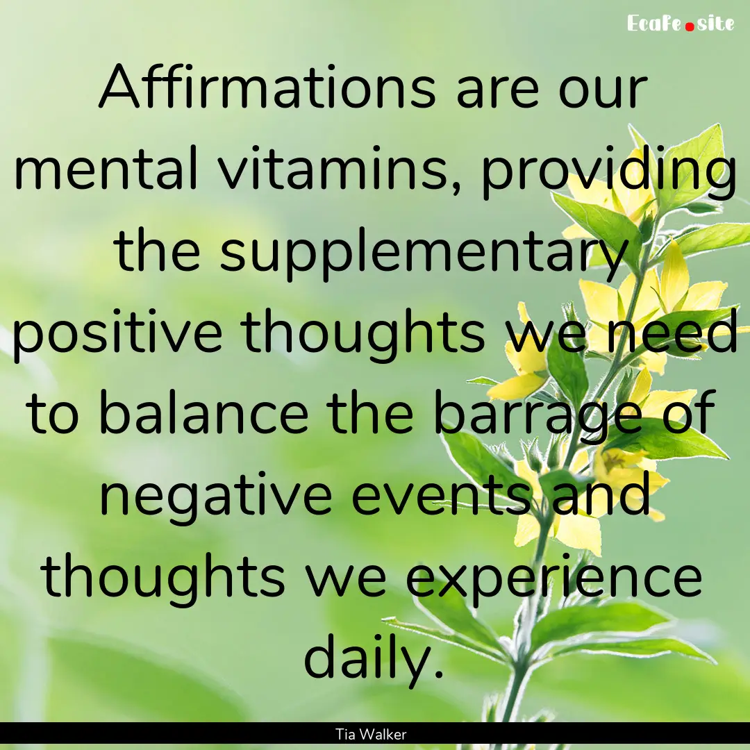 Affirmations are our mental vitamins, providing.... : Quote by Tia Walker